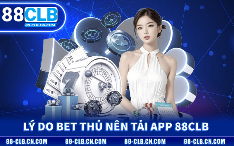Lý Do Bet Thủ Nên Tải App 88CLB