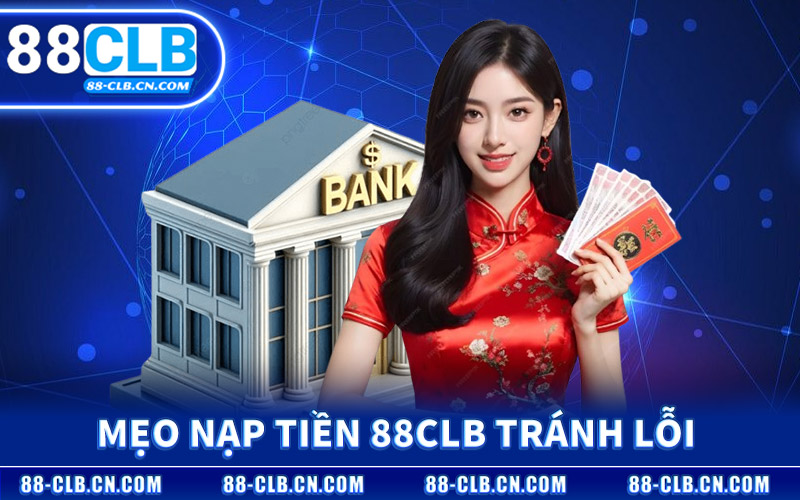 Mẹo Nạp Tiền 88CLB Tránh Lỗi Giao Dịch