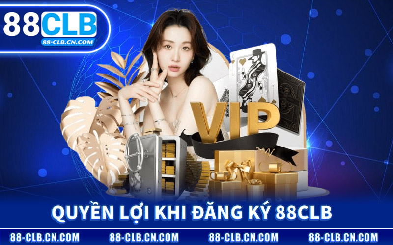 Quyền Lợi Hấp Dẫn Khi Đăng Ký 88CLB