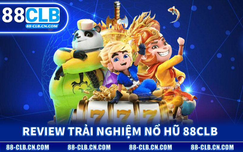 Nổ Hũ 88CLB – Sảnh Slot Đẳng Cấp Quy Tụ Giải Jackpot Lớn 2 Review Trải Nghiệm Chơi Nổ Hũ 88CLB