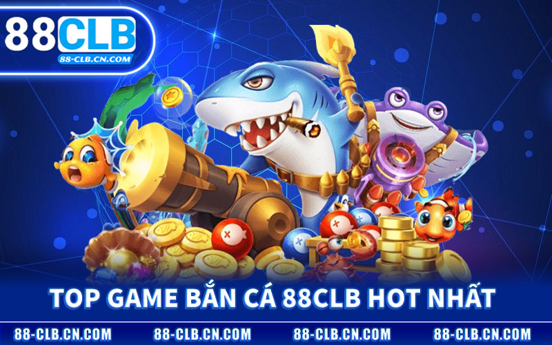Top Game Bắn Cá 88CLB Hot Nhất