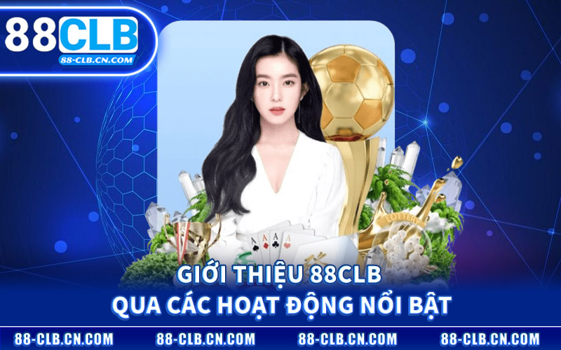 Giới Thiệu 88CLB Qua Các Hoạt Động Nổi Bật