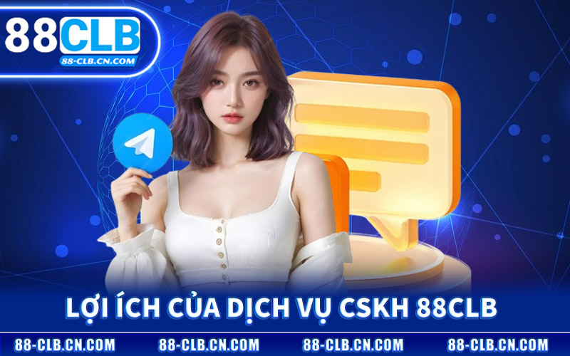 Lợi Ích Của Dịch Vụ CSKH 88CLB
