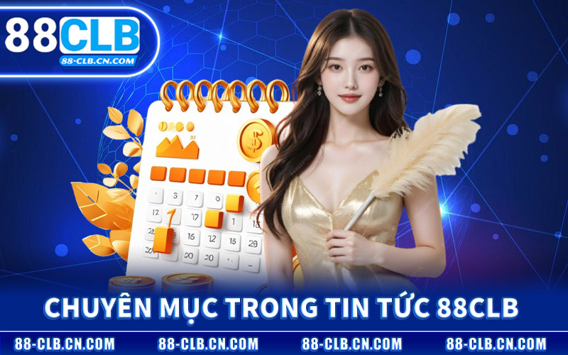 Tổng Hợp Chuyên Mục Trong Tin Tức 88CLB